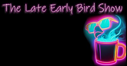 The Late Early Bird Show